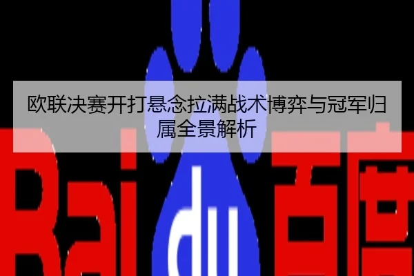 欧联决赛开打悬念拉满战术博弈与冠军归属全景解析