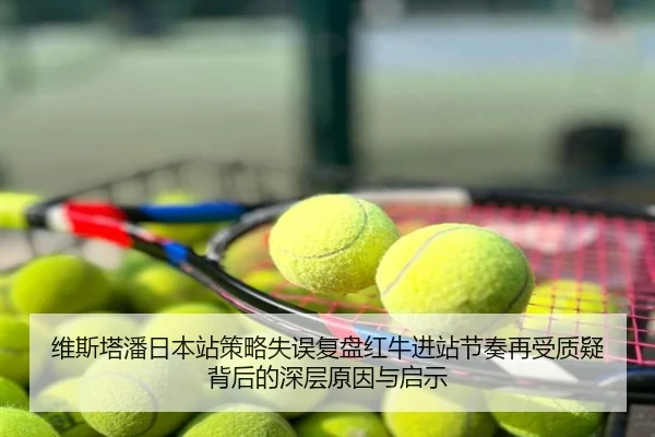 维斯塔潘日本站策略失误复盘红牛进站节奏再受质疑背后的深层原因与启示